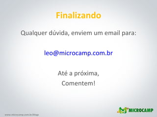 Finalizando Qualquer dúvida, enviem um email para: [email_address] Até a próxima, Comentem! 