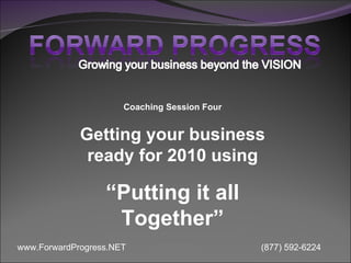 Coaching Session Four Getting your business ready for 2010 using “ Putting it all Together” 