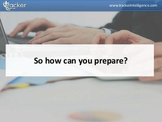 So how can you prepare?
www.trackerintelligence.com
 