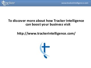 To discover more about how Tracker Intelligence
can boost your business visit
http://www.trackerintelligence.com/
www.trackerintelligence.com
 