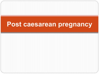 Post caesarean pregnancy 
 