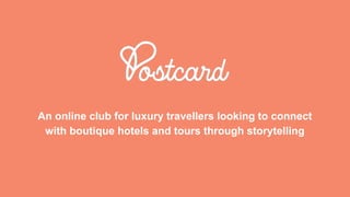 An online club for luxury travellers looking to connect
with boutique hotels and tours through storytelling
 