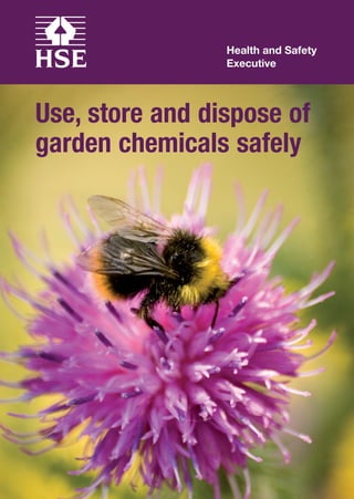 Health and Safety
Executive

Use, store and dispose of
garden chemicals safely

 