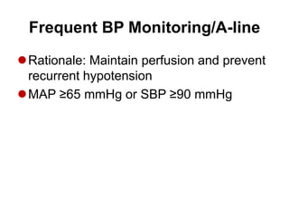 Frequent BP Monitoring/A-line
Rationale: Maintain perfusion and prevent
recurrent hypotension
MAP ≥65 mmHg or SBP ≥90 mmHg
 