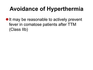 Avoidance of Hyperthermia
It may be reasonable to actively prevent
fever in comatose patients after TTM
(Class IIb)
 