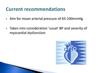  Aim for mean arterial pressure of 65-100mmHg
 Taken into consideration ‘usual’ BP and severity of
myocardial dysfunction
 