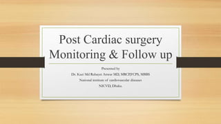 Post Cardiac surgery
Monitoring & Follow up
Presented by
Dr. Kazi Md Rubayet Anwar MD, MRCP,FCPS, MBBS
National institute of cardiovascular diseases
NICVD, Dhaka.
 