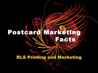 Postcar d Mar keting
            Facts

  RLS Printing and Marketing
 