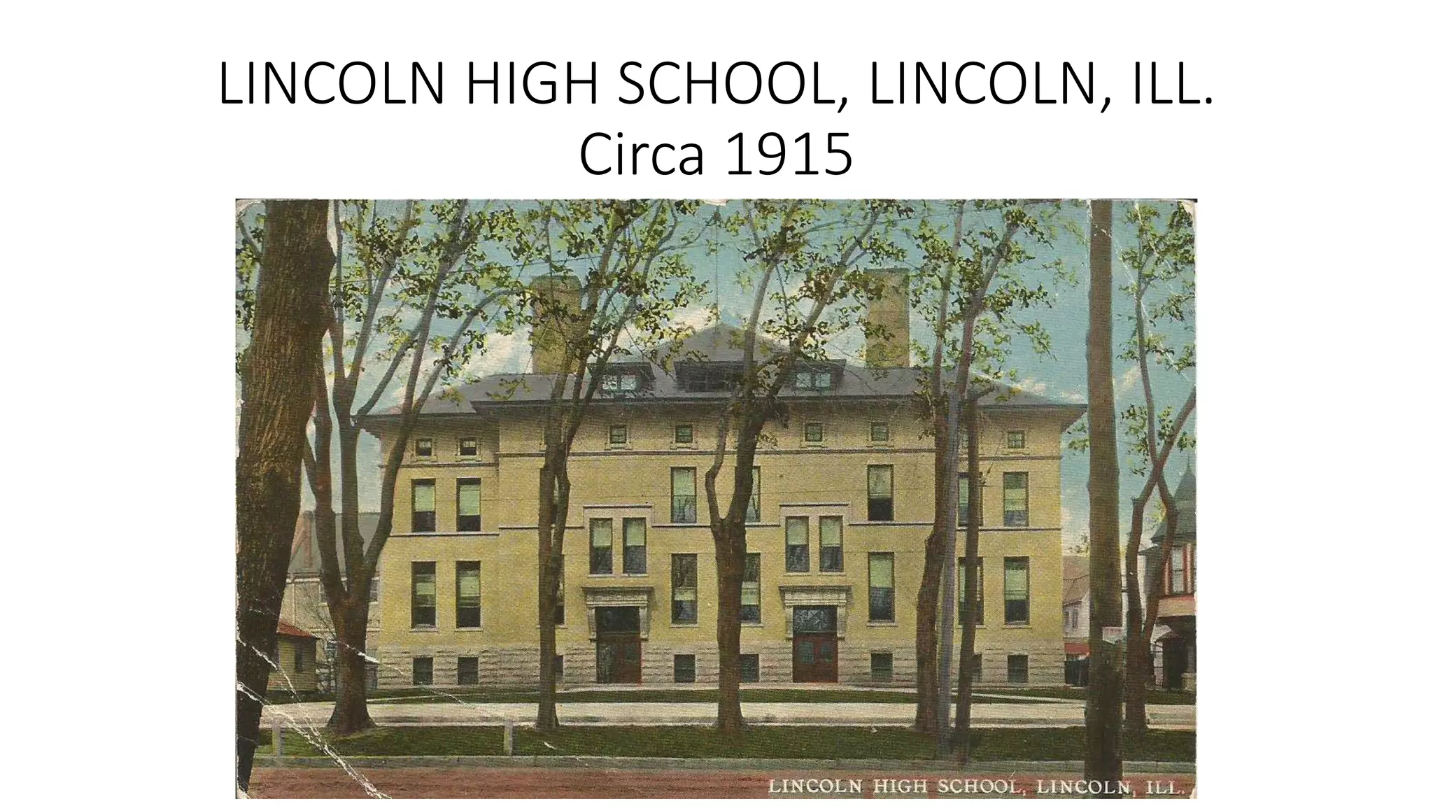 LINCOLN HIGH SCHOOL, LINCOLN, ILL.
Circa 1915
 