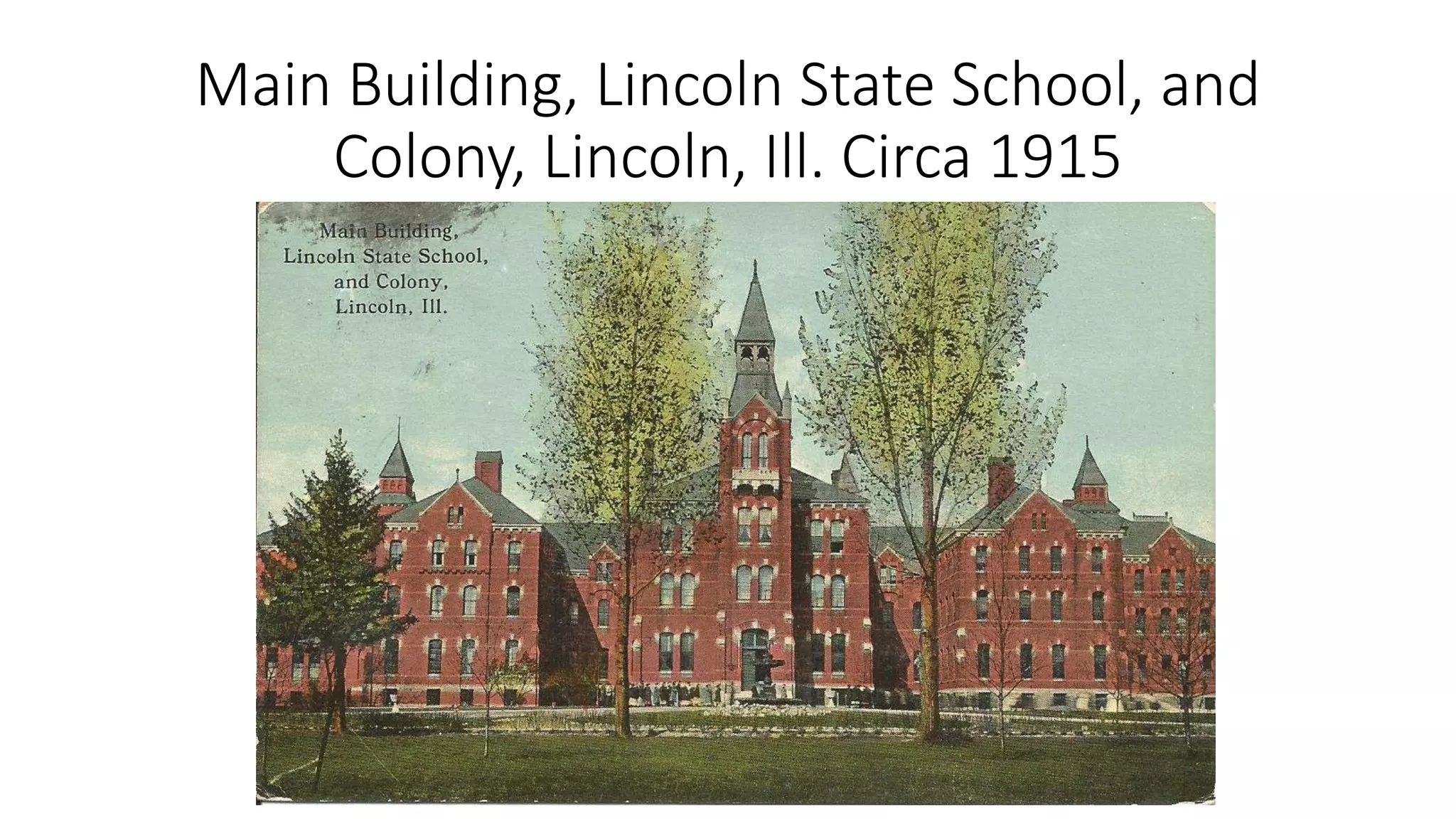 Main Building, Lincoln State School, and
Colony, Lincoln, Ill. Circa 1915
 