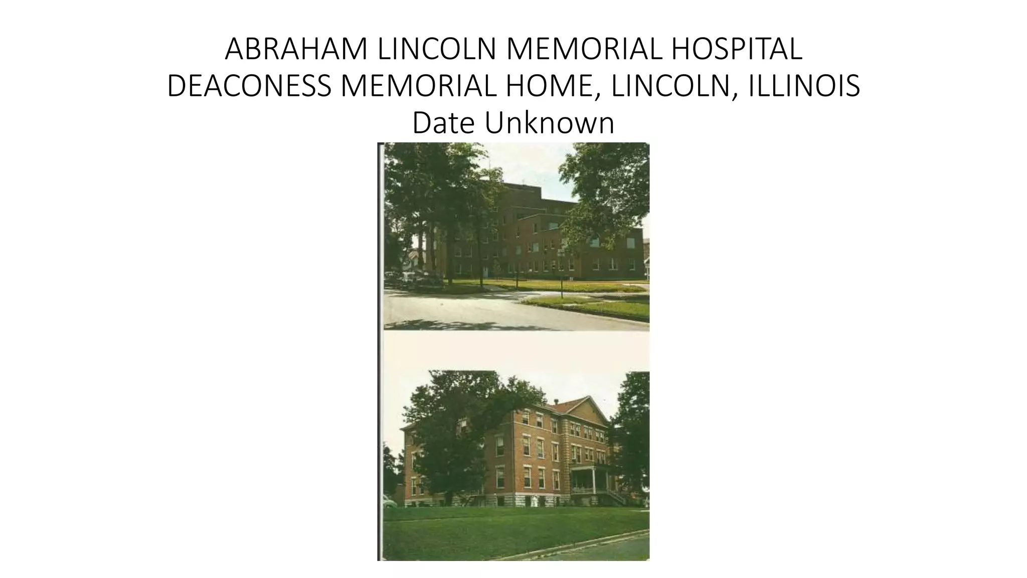 ABRAHAM LINCOLN MEMORIAL HOSPITAL
DEACONESS MEMORIAL HOME, LINCOLN, ILLINOIS
Date Unknown
 