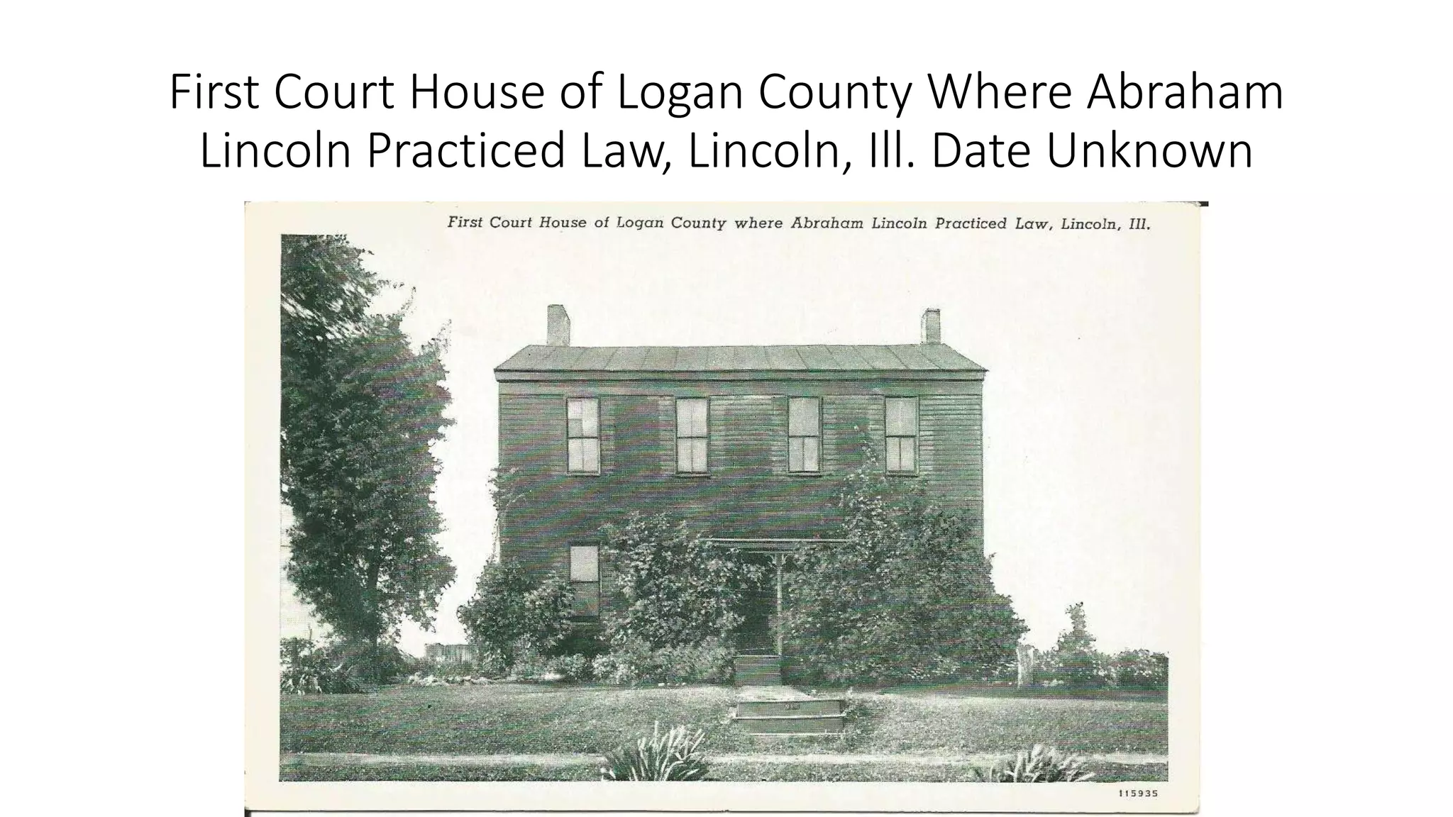 First Court House of Logan County Where Abraham
Lincoln Practiced Law, Lincoln, Ill. Date Unknown
 