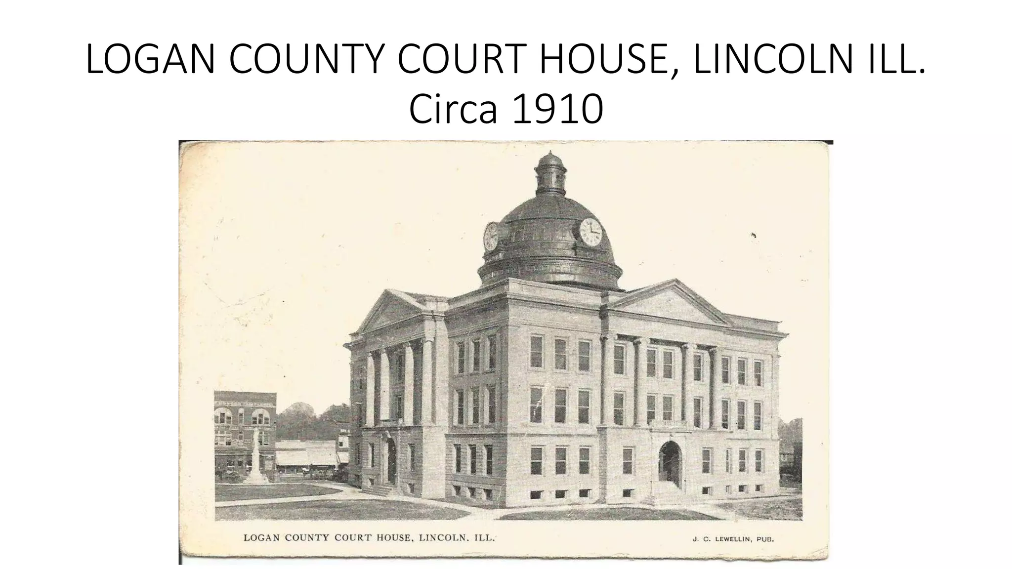 LOGAN COUNTY COURT HOUSE, LINCOLN ILL.
Circa 1910
 