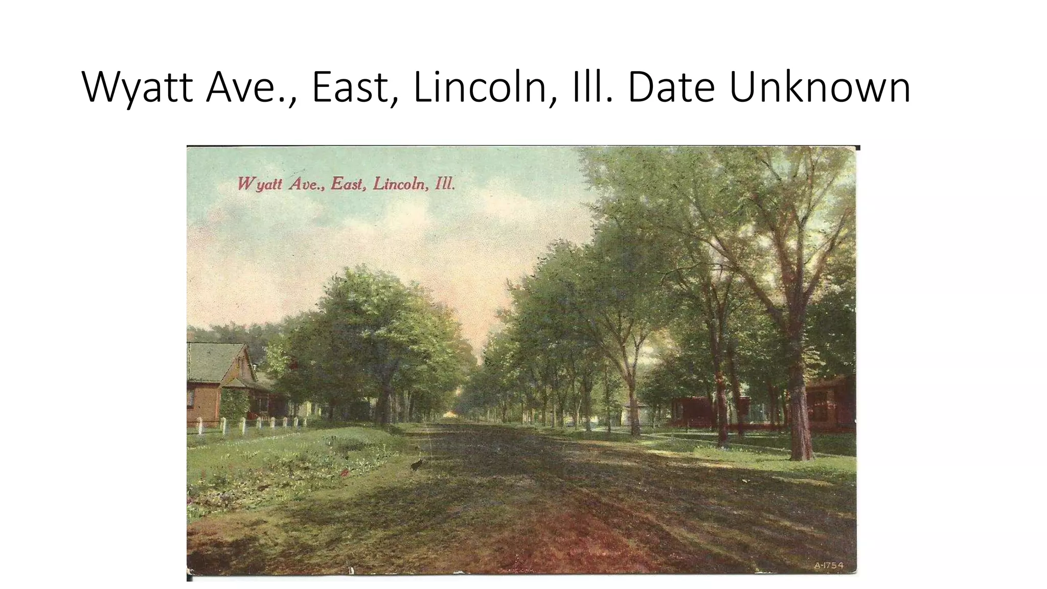 Wyatt Ave., East, Lincoln, Ill. Date Unknown
 