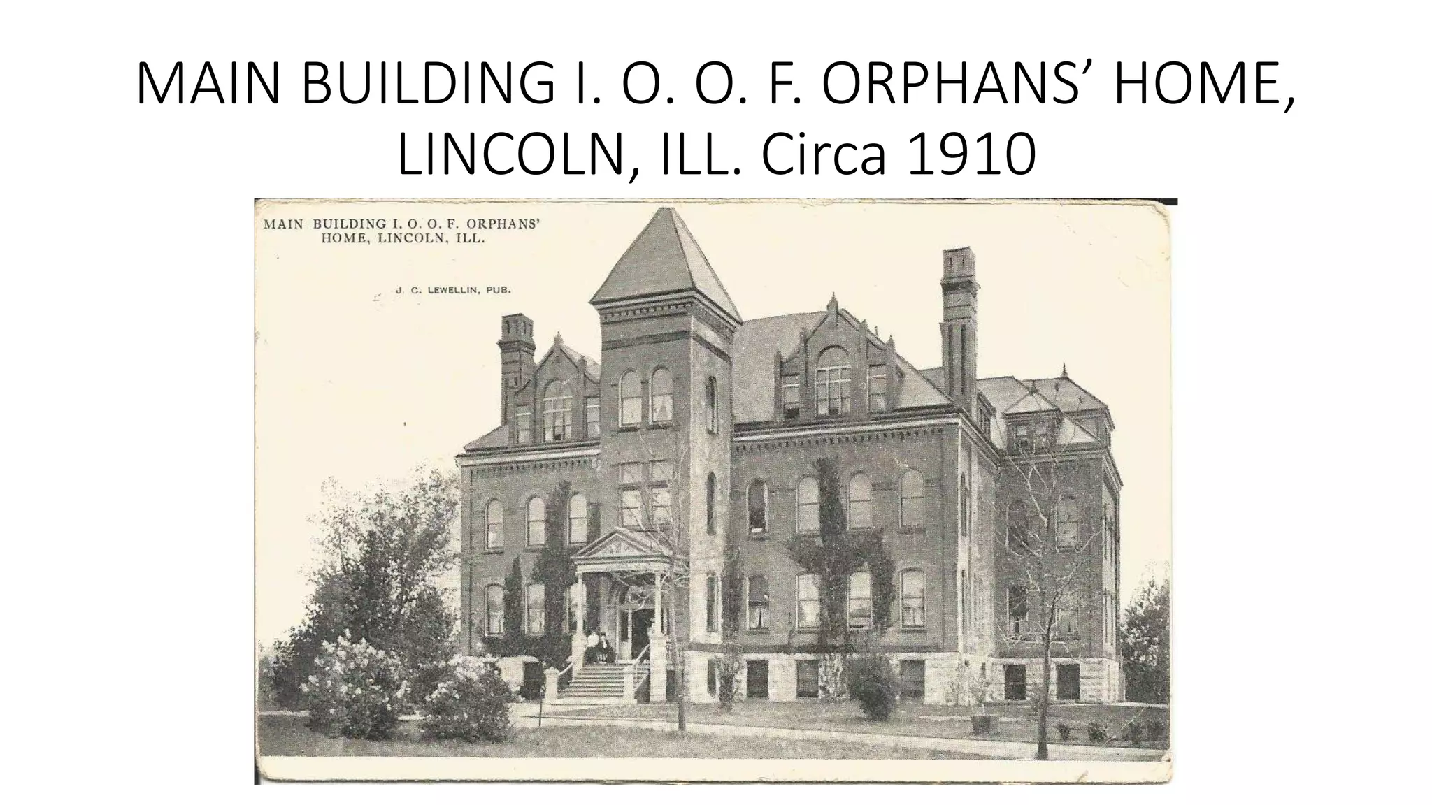MAIN BUILDING I. O. O. F. ORPHANS’ HOME,
LINCOLN, ILL. Circa 1910
 