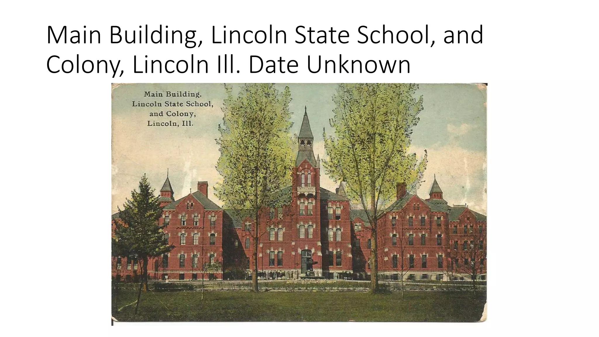 Main Building, Lincoln State School, and
Colony, Lincoln Ill. Date Unknown
 