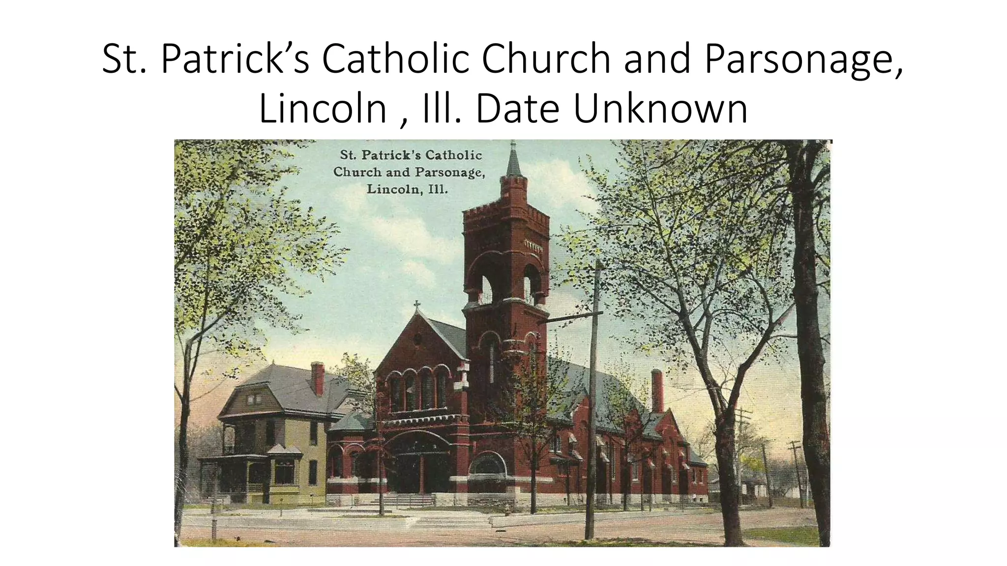 St. Patrick’s Catholic Church and Parsonage,
Lincoln , Ill. Date Unknown
 