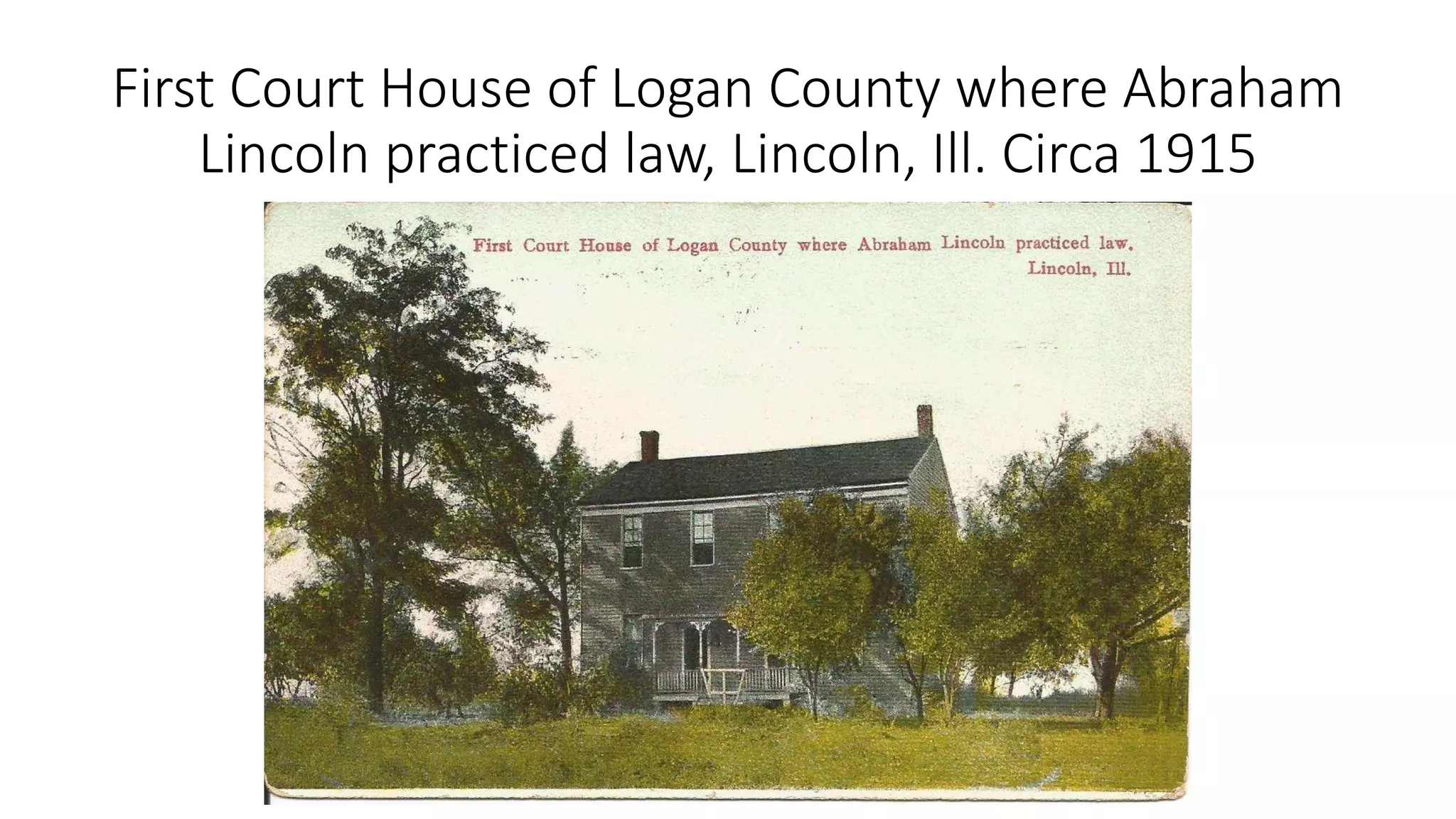 First Court House of Logan County where Abraham
Lincoln practiced law, Lincoln, Ill. Circa 1915
 