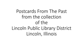 Postcards From The Past
from the collection
of the
Lincoln Public Library District
Lincoln, Illinois
 