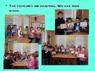 The postcards are beautiful. We like them much. 