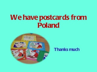 We have postcards from Poland Thanks much 