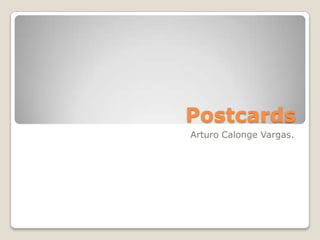 Postcards
Arturo Calonge Vargas.

 