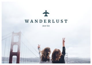 W A N D E R L U S T
Just Go
 