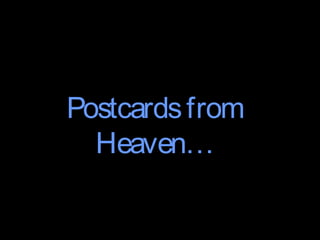 Postcards from
  Heaven…
 