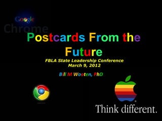Postcards From the
      Future
  FBLA State Leadership Conference
           March 9, 2012

       Bill M Wooten, PhD
 