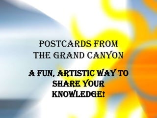 Postcards From The Grand Canyon A fun, artistic way to share your knowledge! 