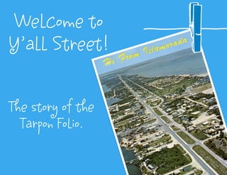 Welcome to
Y’all Street!


The story of the
  Tarpon Folio.
 