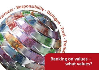 esp   onsibilit
          e   ss·R                  y·
                                         Dia
    a irn                                   l




                                            og
F




                                              ue
                                                · Tr
                                                    ust · Transpar
                                           Banking on values –    enc
                                                 what values?
                                                                      y
 