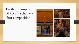 Further examples
of colour scheme /
shot composition
 