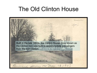 The Old Clinton House Built in the late 1800s, the Clinton House (now known as the Clinton Inn) was built to accommodate passengers from the train station. 