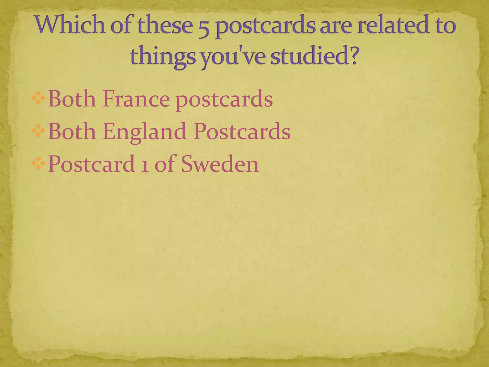 Both France postcards
Both England Postcards
Postcard 1 of Sweden
 