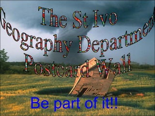 The St Ivo  Geography Department Postcard Wall Be part of it!! 