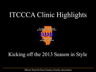 ITCCCA Clinic Highlights




Kicking off the 2013 Season in Style

       Illinois Track & Cross Country Coaches Association
 