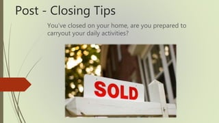 Post - Closing Tips
You’ve closed on your home, are you prepared to
carryout your daily activities?
 