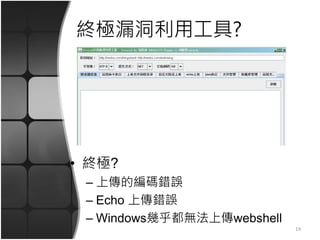 終極漏洞利用工具?
• 終極?
– 上傳的編碼錯誤
– Echo 上傳錯誤
– Windows幾乎都無法上傳webshell
14
 