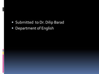  Submitted to Dr. Dilip Barad
 Department of English
 