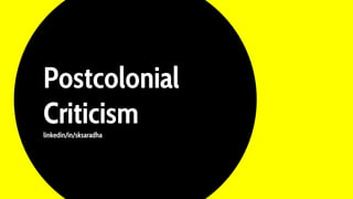 Postcolonial
Criticismlinkedin/in/sksaradha
 