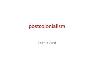postcolonialism
East is East
 