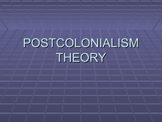 POSTCOLONIALISM
THEORY

 