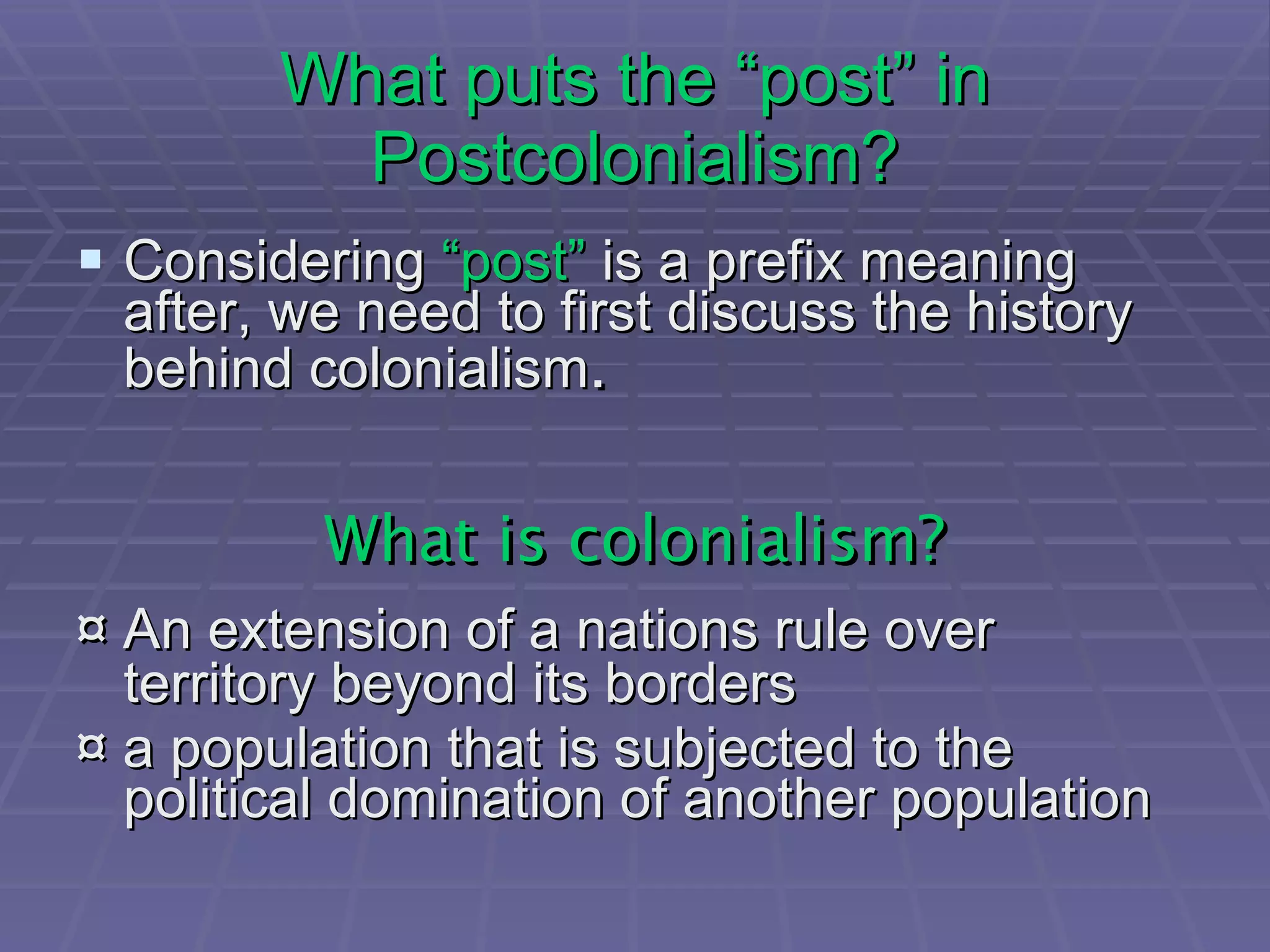 Post colonial Criticism? ¤  A set of theoretical and critical strategies used to examine the culture, literature, politics, history, of former colonies ¤  Post-colonial theory deals with the reading and writing of literature written in previously or currently colonized countries, or literature written in colonizing countries which deals with colonization or colonized peoples  - it embraces no single method or school 