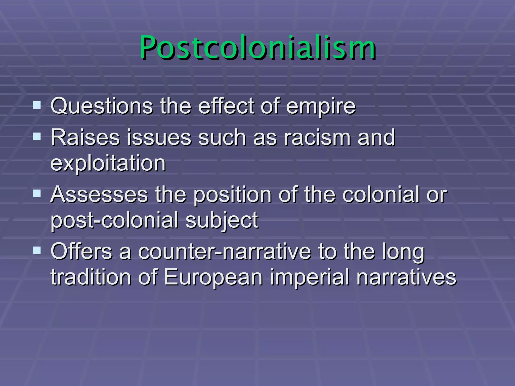 OK, so what is Postcolonialism? ¤  Postcolonial theory attempts to focus on the oppression of those who were ruled under colonization. ¤  Factors include: *Political oppression * Economic * Social/cultural oppression * Psychological oppression 
