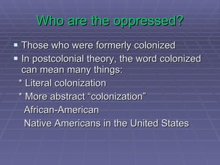When exactly does the postcolonial begin? “ When third world intellectuals have arrived in the first world academe” (Arif Dirlik) 