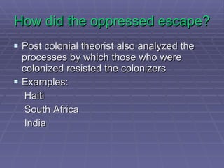 Edward Said “ Power and knowledge are inseparable”(following Foucalt’s belief ) Orientalism is the 1978 book that has been highly influential in postcolonial studies. E Attempted to explain how European/Western colonizers looked upon the ‘’Orient” What is the Orient? A mystical plane that was stereotyped due to lack of knowledge and imagination A’’ lumping’’ together of Asia  
