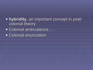 ¤  the historical whereby the “West” attempts systematically to cancel or negate the cultural difference and value of the “non-West” (Leela Gandhi,1998) * colonial critique  – deals with imperialistic views * post-colonial criticism  – examines the effects of imperialistic views in postcolonial societies 