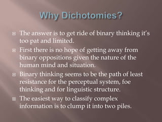  The answer is to get ride of binary thinking it’s
too pat and limited.
 First there is no hope of getting away from
bin...