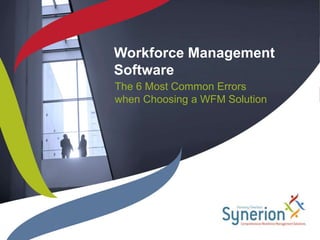 Workforce Management Software The 6 Most Common Errors when Choosing a WFM Solution 